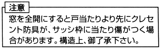 窓を全開にすると戸当たりより先にクレセント防具がサッシ枠に当たり傷が付く場合があります。